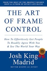 The Art of Frame Control: Effortlessly Get People To Agree With You & See The World Your Way book cover
